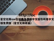 星空无限mv在线看免费版中文版在线看中文版免费版（星空无限歌曲）