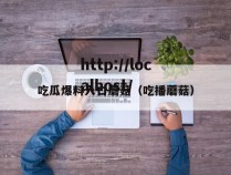 吃瓜爆料入口蘑菇（吃播蘑菇）