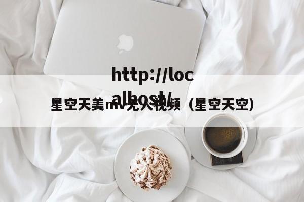 星空天美mv无人视频(星空天空)