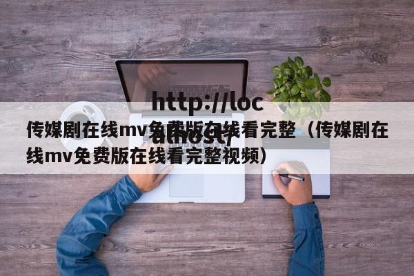 传媒剧在线mv免费版在线看完整(传媒剧在线mv免费版在线看完整视频)