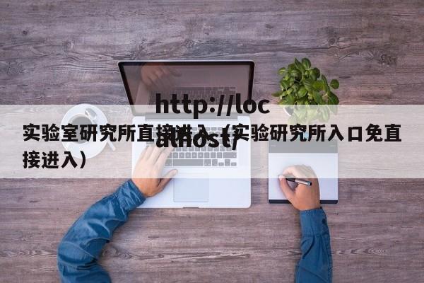 实验室研究所直接进入(实验研究所入口免直接进入)